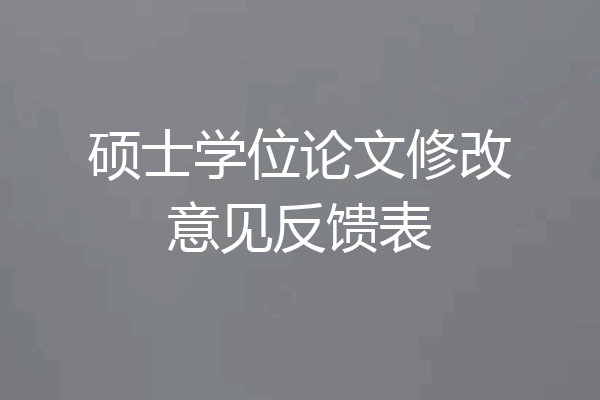 硕士学位论文修改意见反馈表