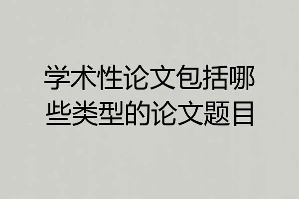 学术性论文包括哪些类型的论文题目