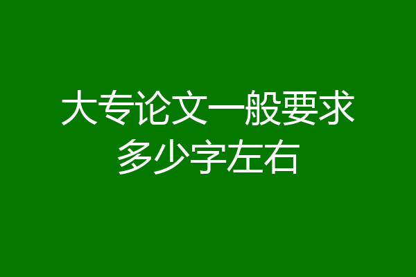 大专论文一般要求多少字左右