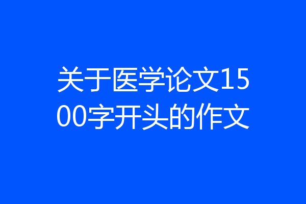 关于医学论文1500字开头的作文