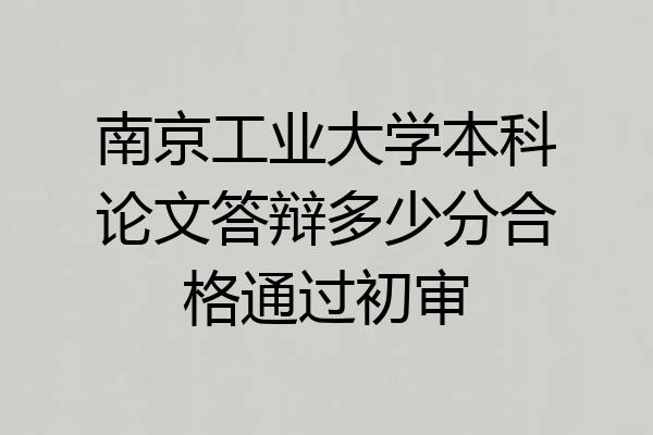 南京工业大学本科论文答辩多少分合格通过初审
