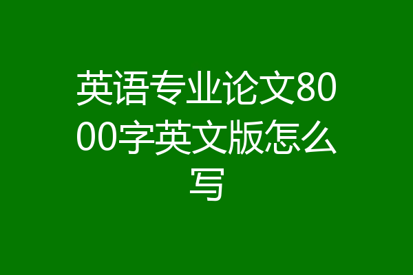 英语专业论文8000字英文版怎么写