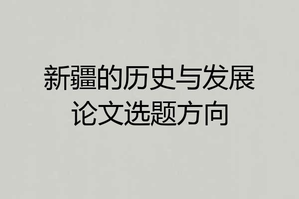 新疆的历史与发展论文选题方向