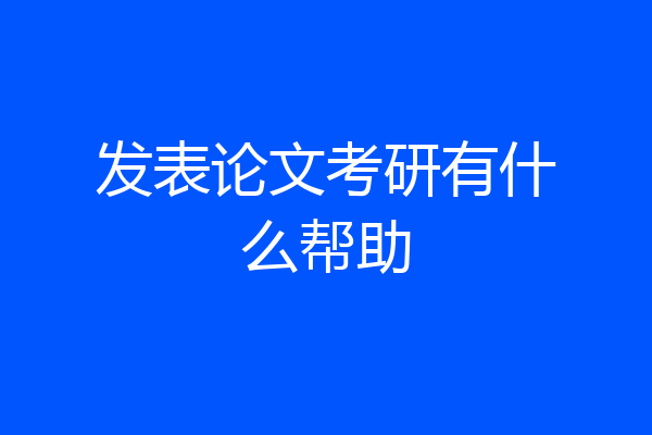 发表论文考研有什么帮助