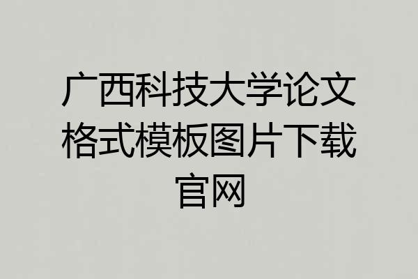 广西科技大学论文格式模板图片下载官网