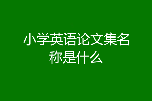 小学英语论文集名称是什么