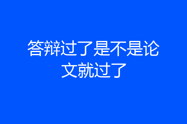 答辩过了是不是论文就过了