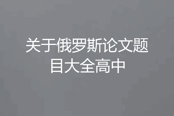 关于俄罗斯论文题目大全高中