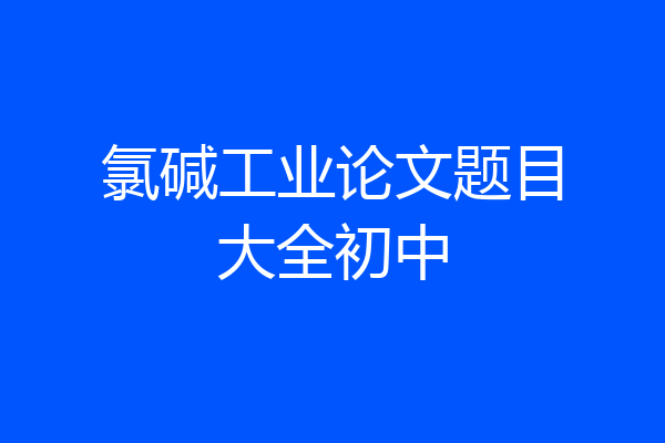 氯碱工业论文题目大全初中