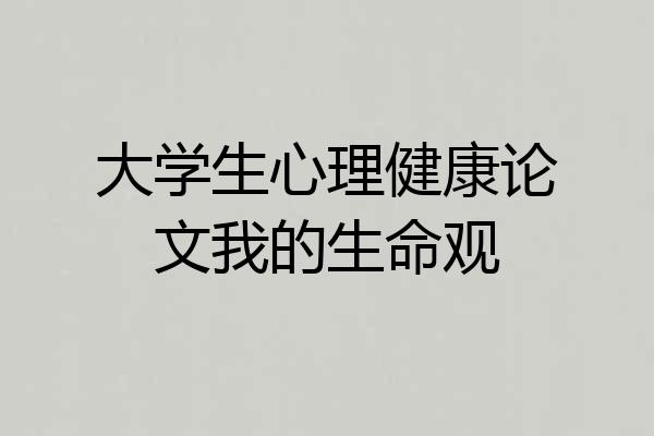 大学生心理健康论文我的生命观