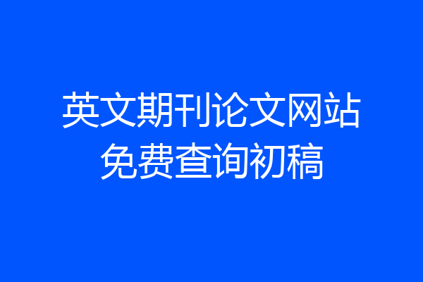 英文期刊论文网站免费查询初稿