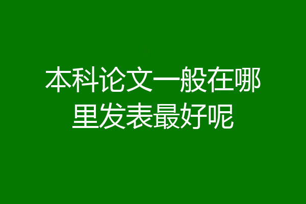 本科论文一般在哪里发表最好呢