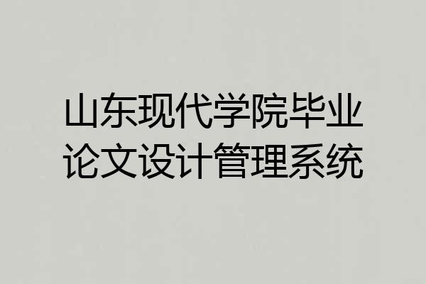 山东现代学院毕业论文设计管理系统
