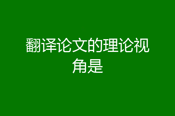 翻译论文的理论视角是