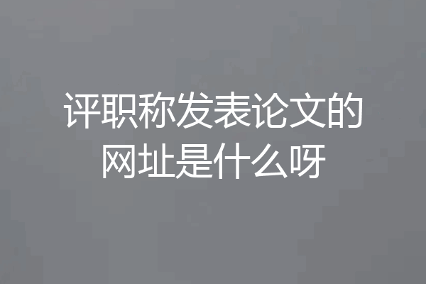 评职称发表论文的网址是什么呀