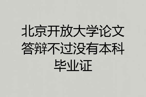 北京开放大学论文答辩不过没有本科毕业证