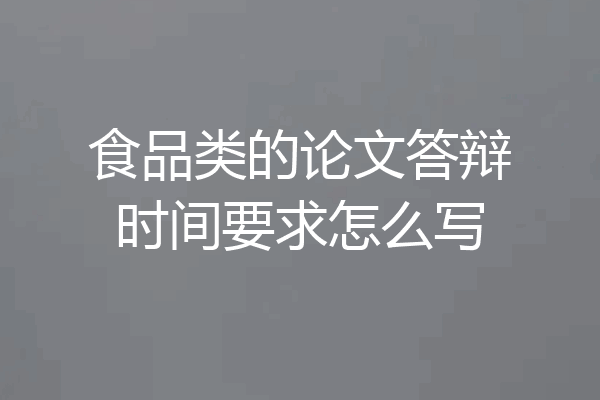 食品类的论文答辩时间要求怎么写