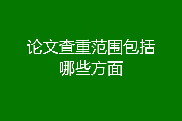 论文查重范围包括哪些方面