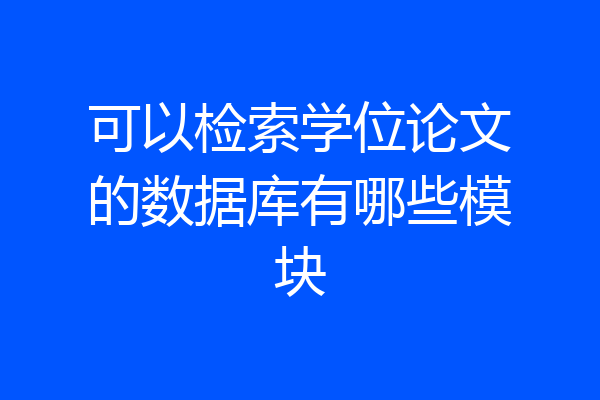 可以检索学位论文的数据库有哪些模块