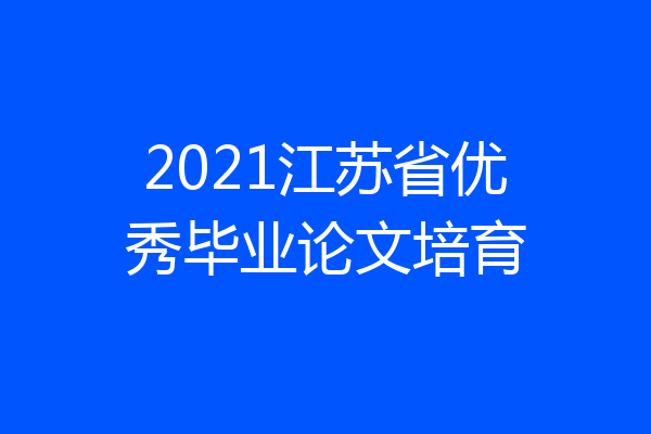 2021江苏省优秀毕业论文培育