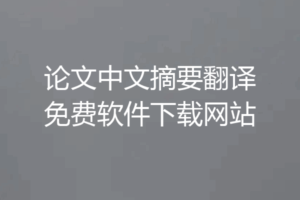 论文中文摘要翻译免费软件下载网站