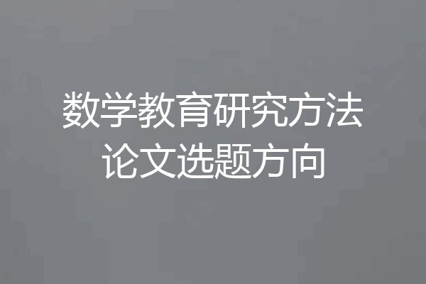 数学教育研究方法论文选题方向