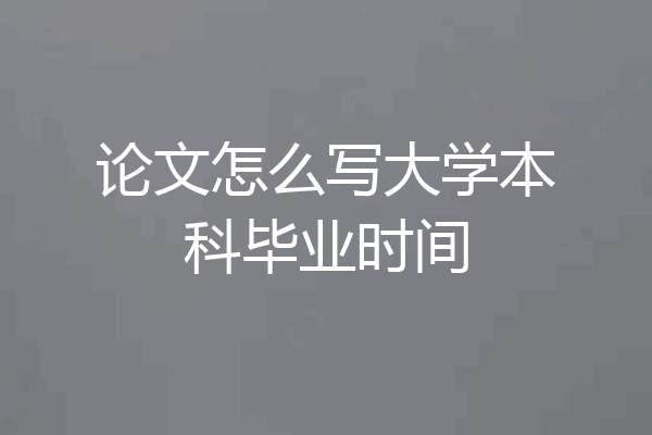论文怎么写大学本科毕业时间
