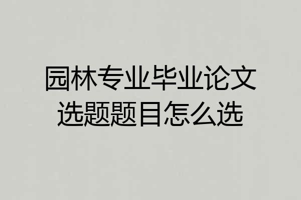 园林专业毕业论文选题题目怎么选