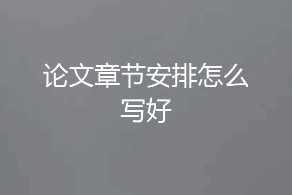论文章节安排怎么写好