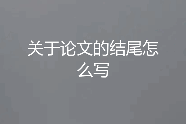 关于论文的结尾怎么写