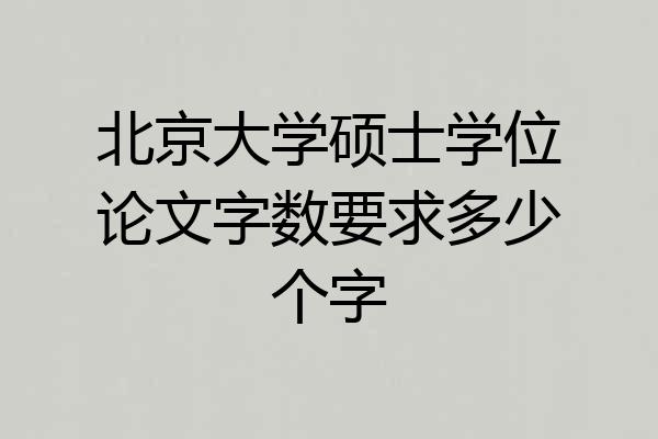 北京大学硕士学位论文字数要求多少个字