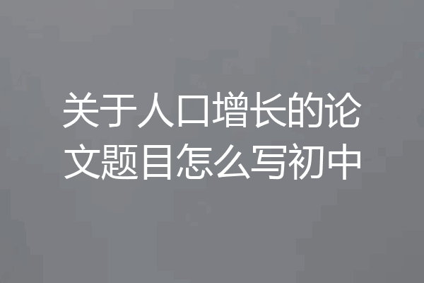 关于人口增长的论文题目怎么写初中