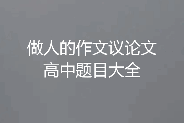 做人的作文议论文高中题目大全