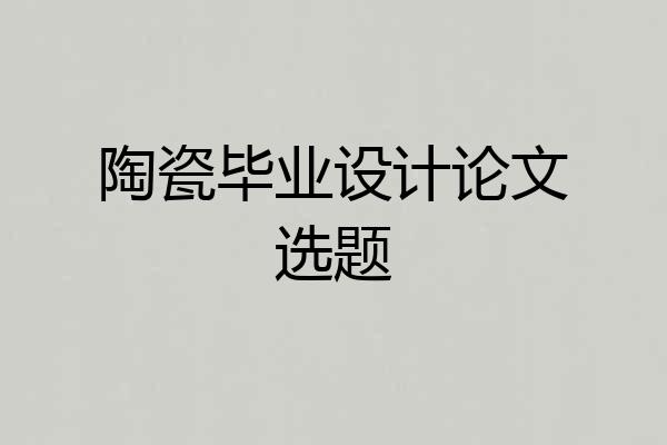 陶瓷毕业设计论文选题