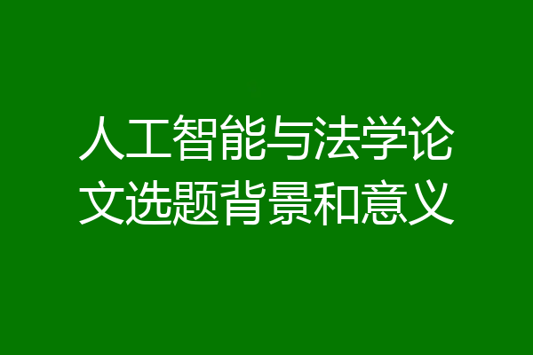人工智能与法学论文选题背景和意义