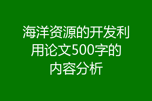 海洋资源的开发利用论文500字的内容分析