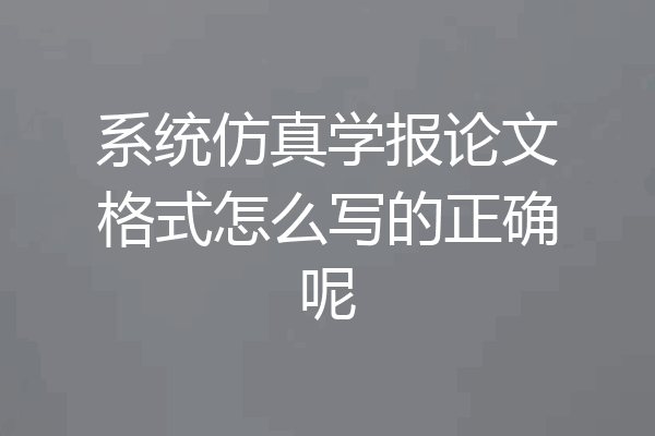系统仿真学报论文格式怎么写的正确呢