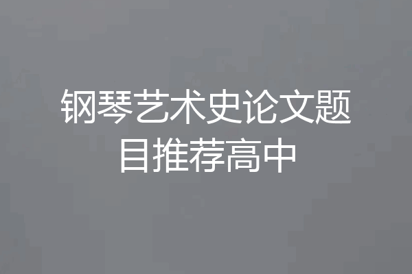 钢琴艺术史论文题目推荐高中