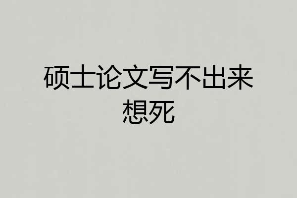 硕士论文写不出来想死