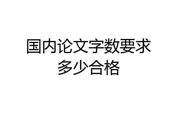 国内论文字数要求多少合格