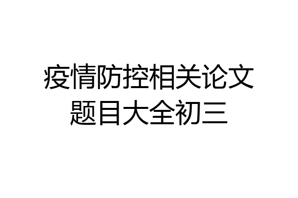 疫情防控相关论文题目大全初三