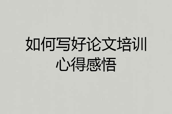 如何写好论文培训心得感悟