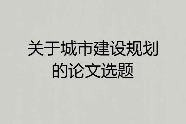 关于城市建设规划的论文选题