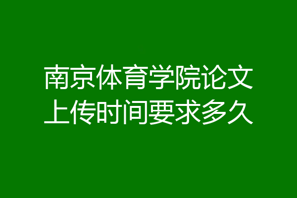 南京体育学院论文上传时间要求多久