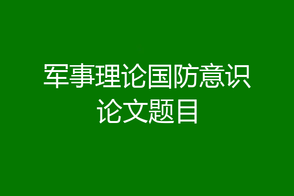 军事理论国防意识论文题目