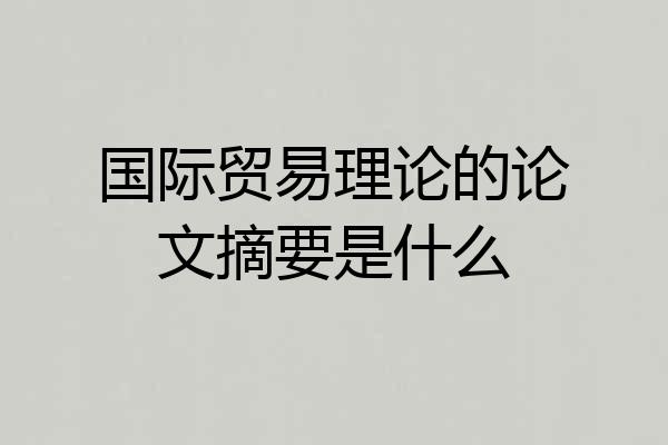 国际贸易理论的论文摘要是什么