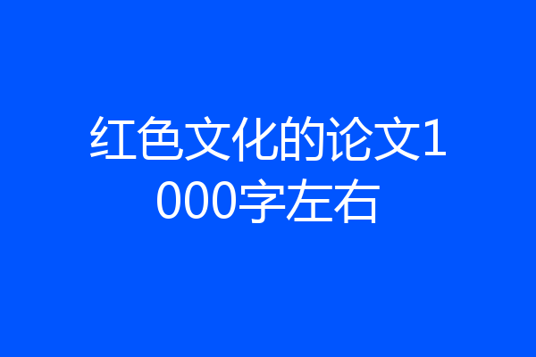 红色文化的论文1000字左右
