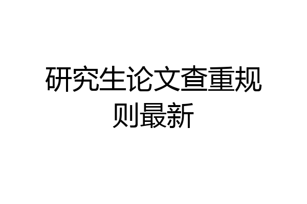 研究生论文查重规则最新
