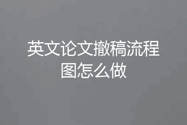 英文论文撤稿流程图怎么做