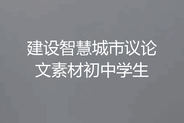 建设智慧城市议论文素材初中学生